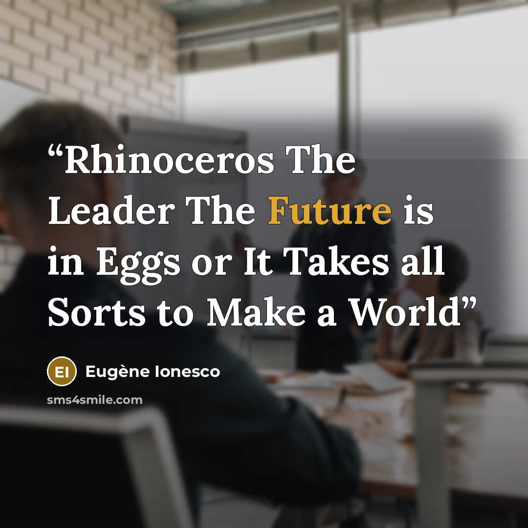 “Rhinoceros The Leader The Future is in Eggs or It Takes all Sorts to Make a World” quote by Eugène Ionesco