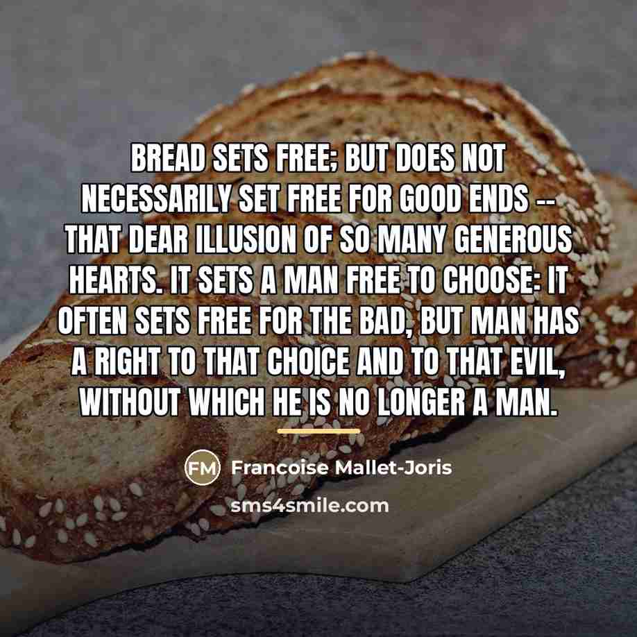 “Bread sets free; but does not necessarily set free for…” quote by Francoise Mallet-Joris