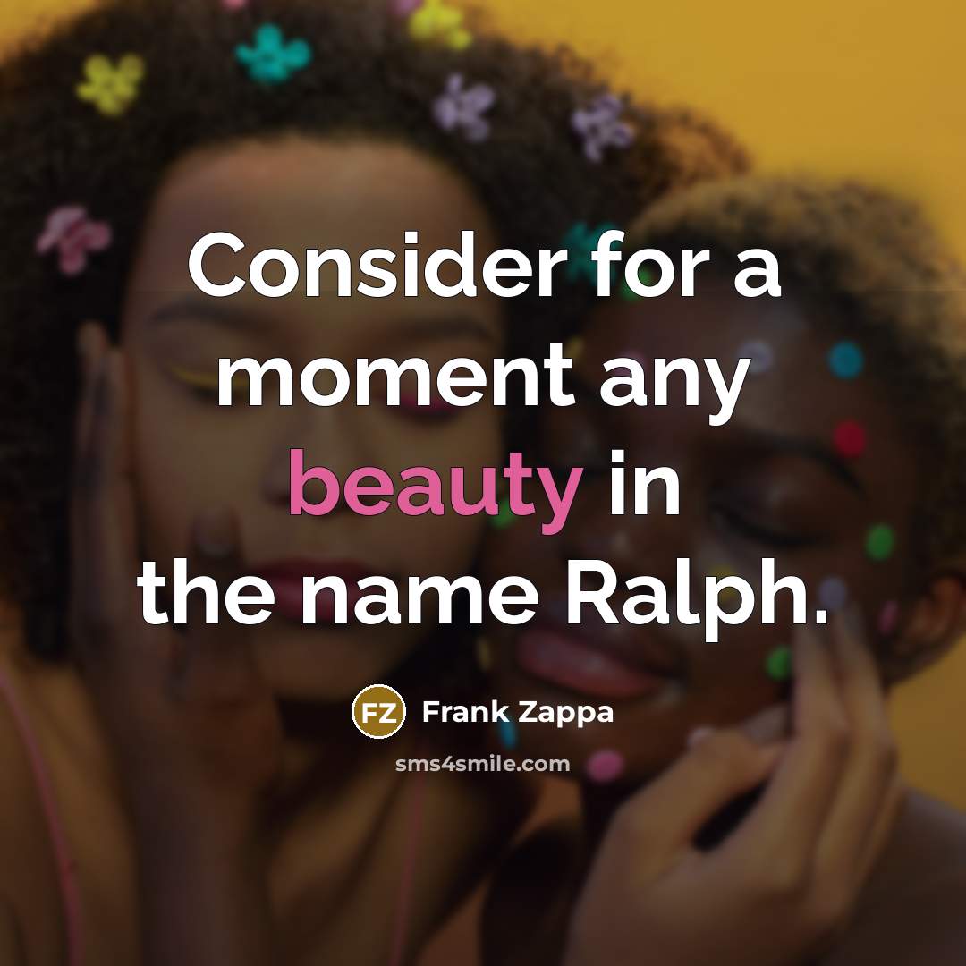 “Consider for a moment any beauty in the name Ralph.…” quote by Frank Zappa