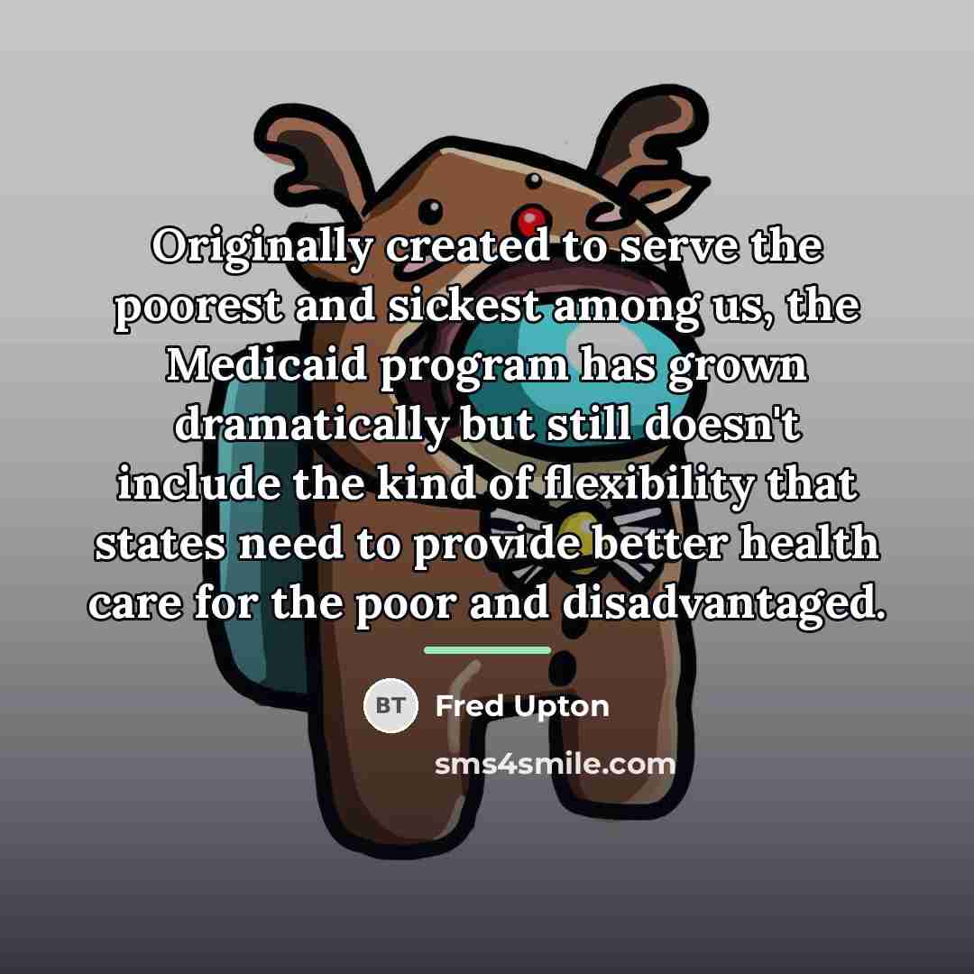 “Originally created to serve the poorest and sickest among us,…” quote by Fred Upton