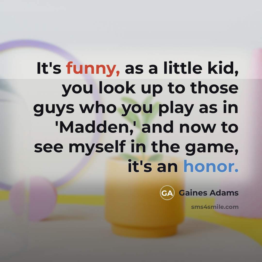 “It's funny, as a little kid, you look up to…” quote by Gaines Adams
