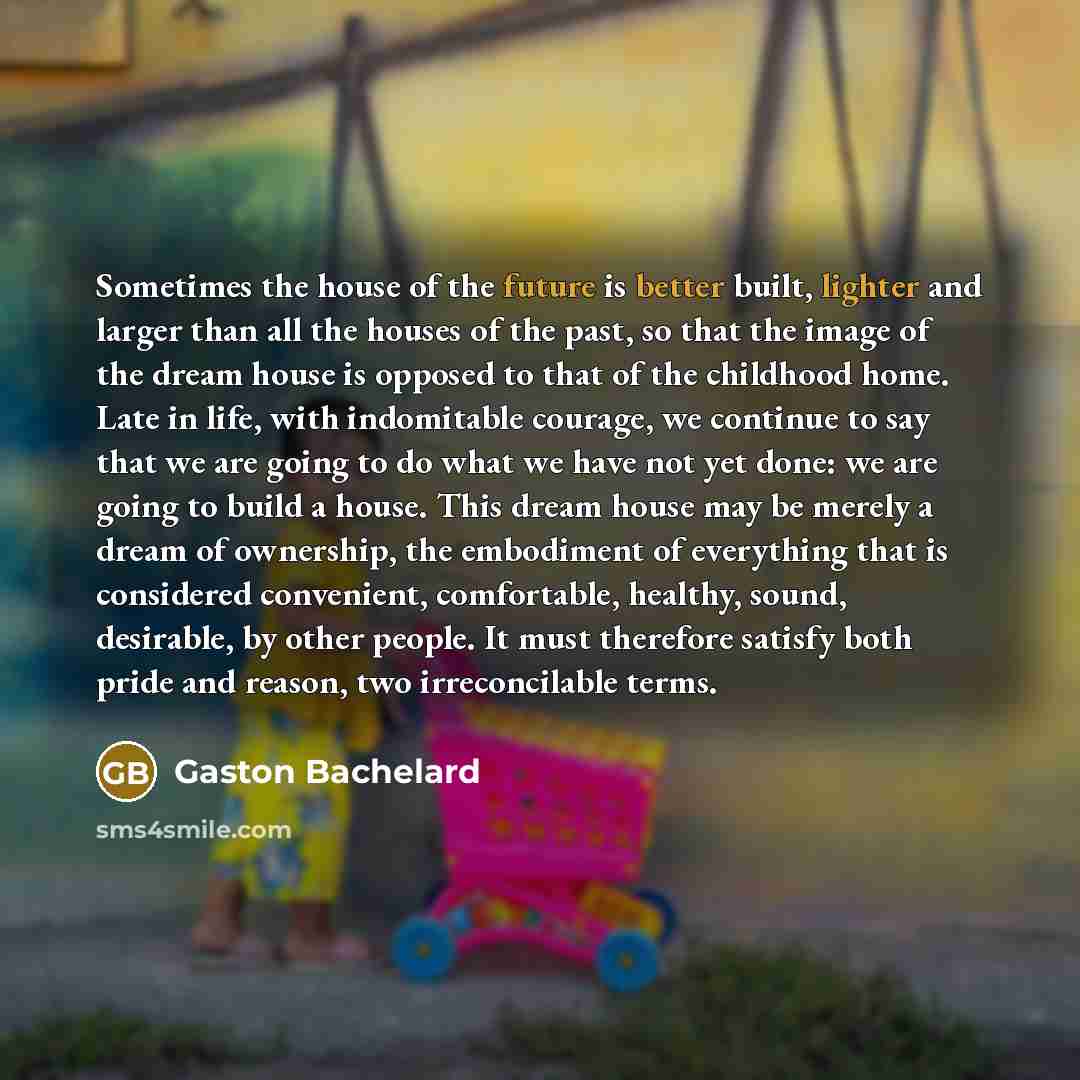 “Sometimes the house of the future is better built, lighter…” quote by Gaston Bachelard