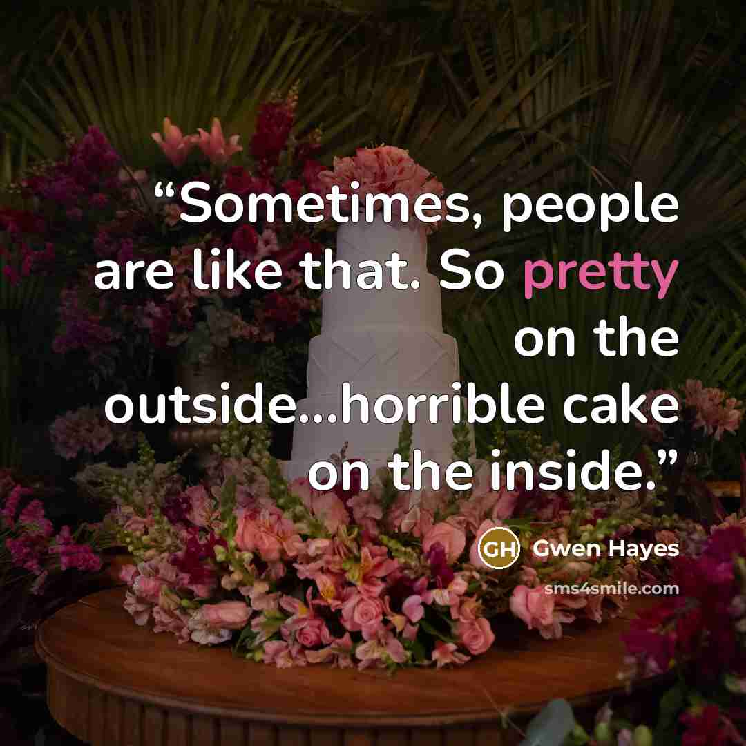 “Sometimes, people are like that. So pretty on the outside...horrible cake on the inside.” quote by Gwen Hayes