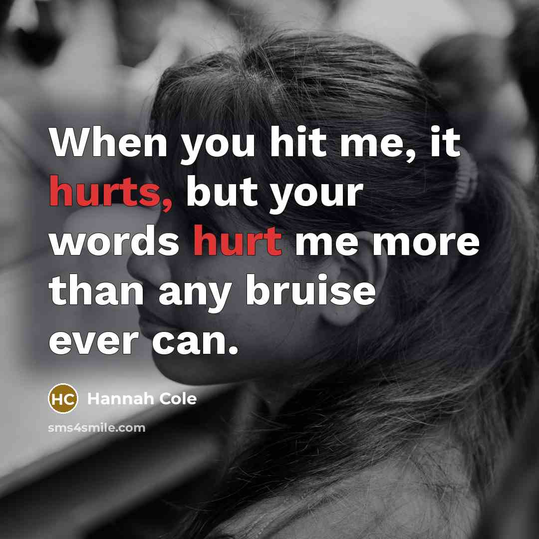 “When you hit me, it hurts, but your words hurt…” quote by Hannah Cole