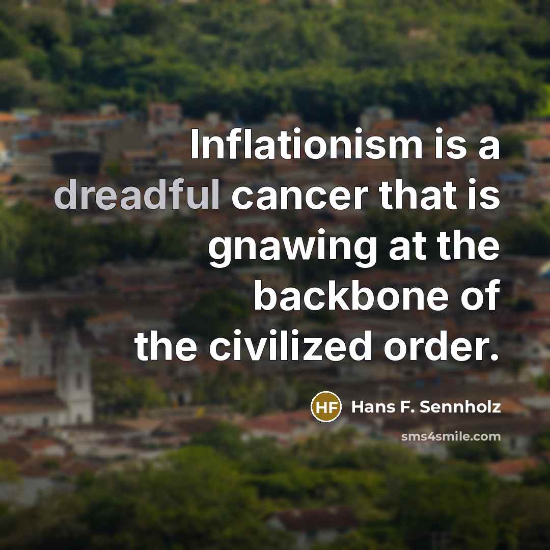 “Inflationism is a dreadful cancer that is gnawing at the…” quote by Hans F. Sennholz