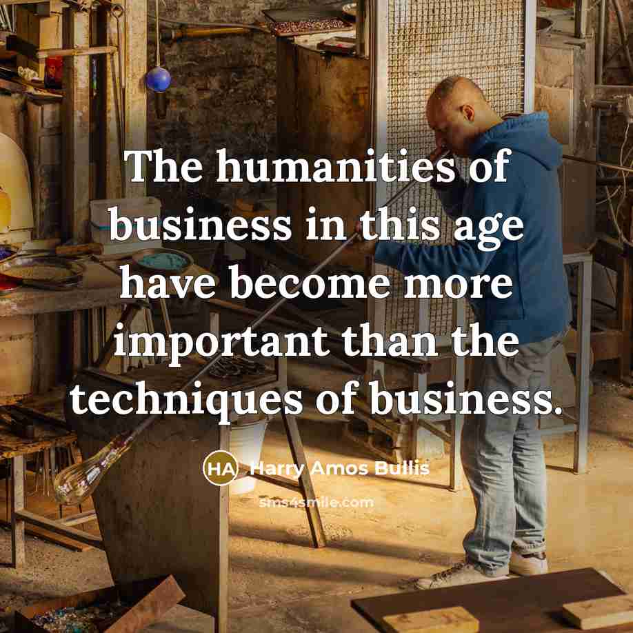 “The humanities of business in this age have become more…” quote by Harry Amos Bullis