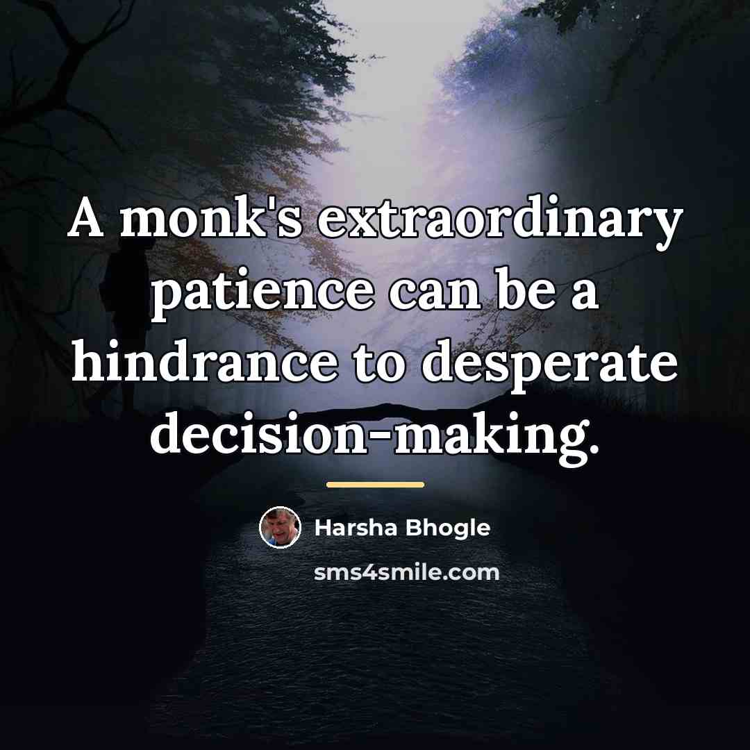 “A monk's extraordinary patience can be a hindrance to desperate…” quote by Harsha Bhogle