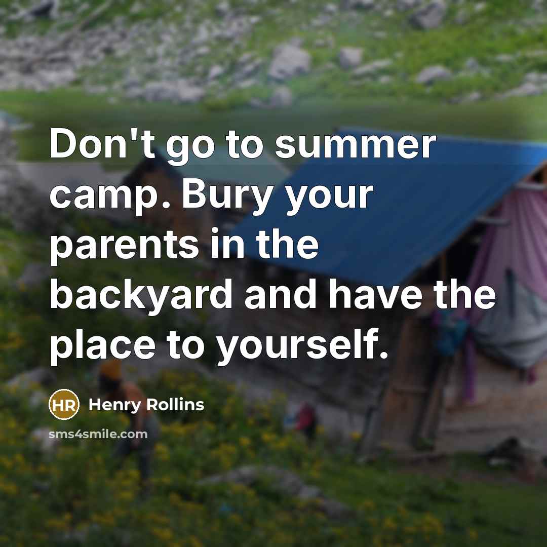 “Don't go to summer camp. Bury your parents in the…” quote by Henry Rollins