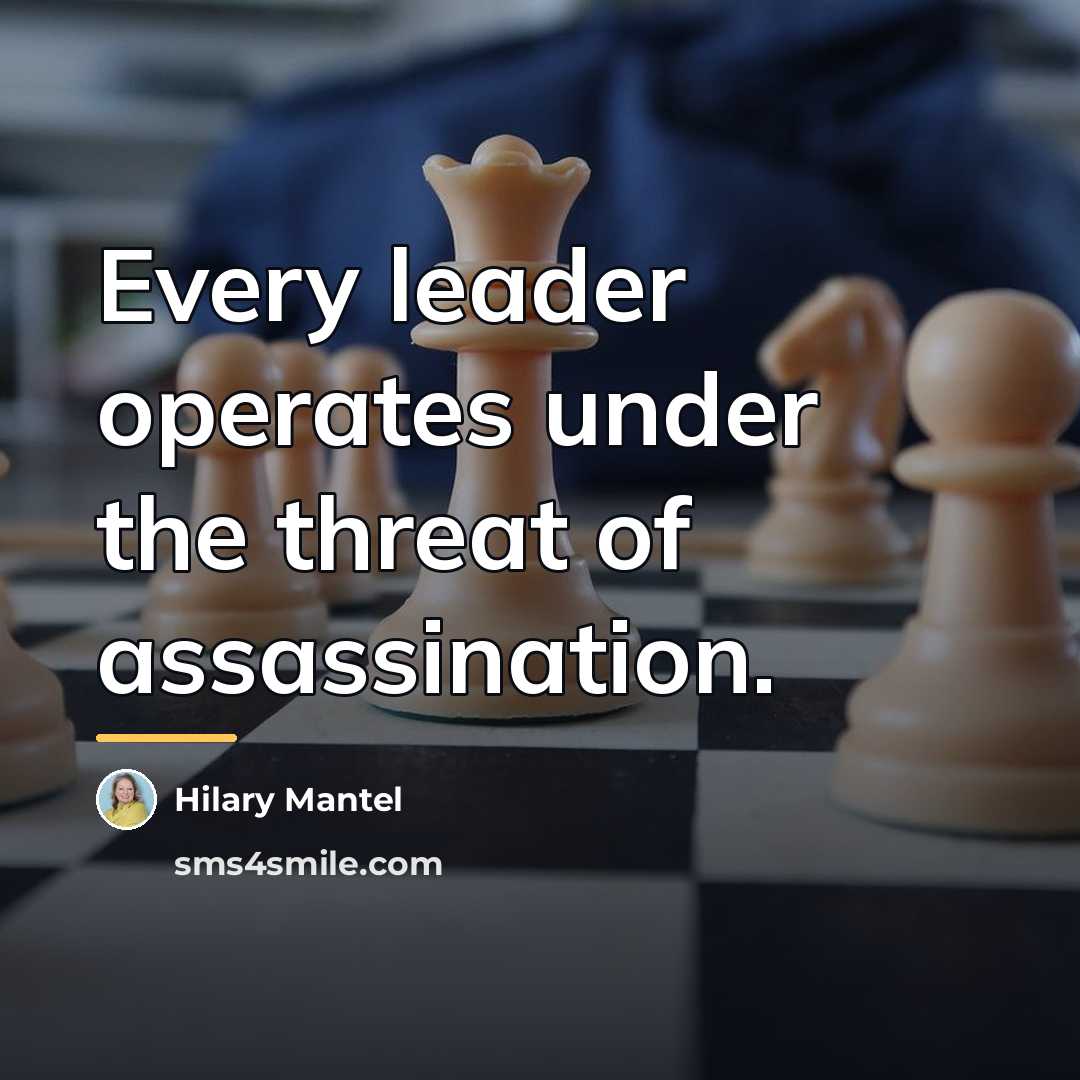 “Every leader operates under the threat of assassination.…” quote by Hilary Mantel