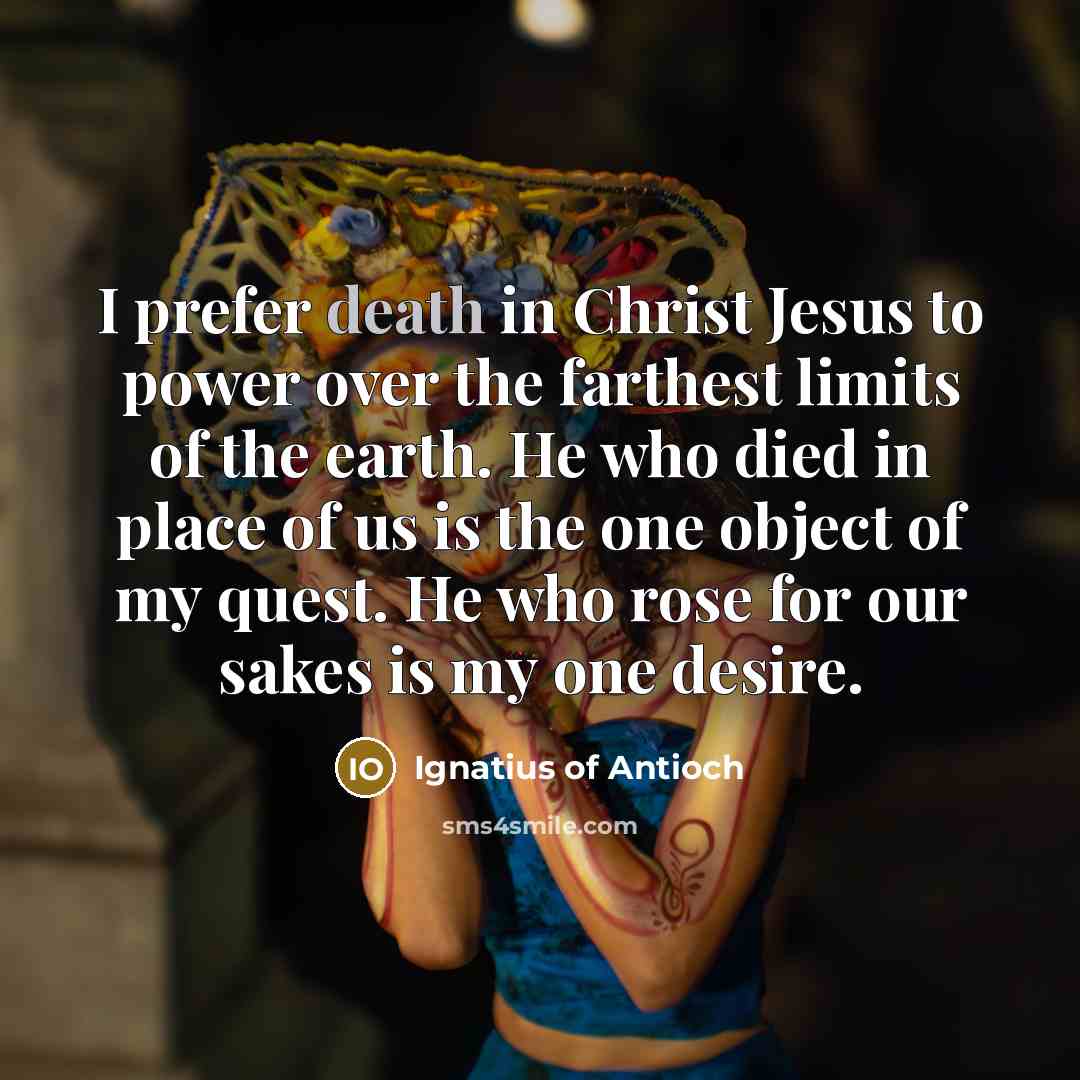 “I prefer death in Christ Jesus to power over the…” quote by Ignatius of Antioch