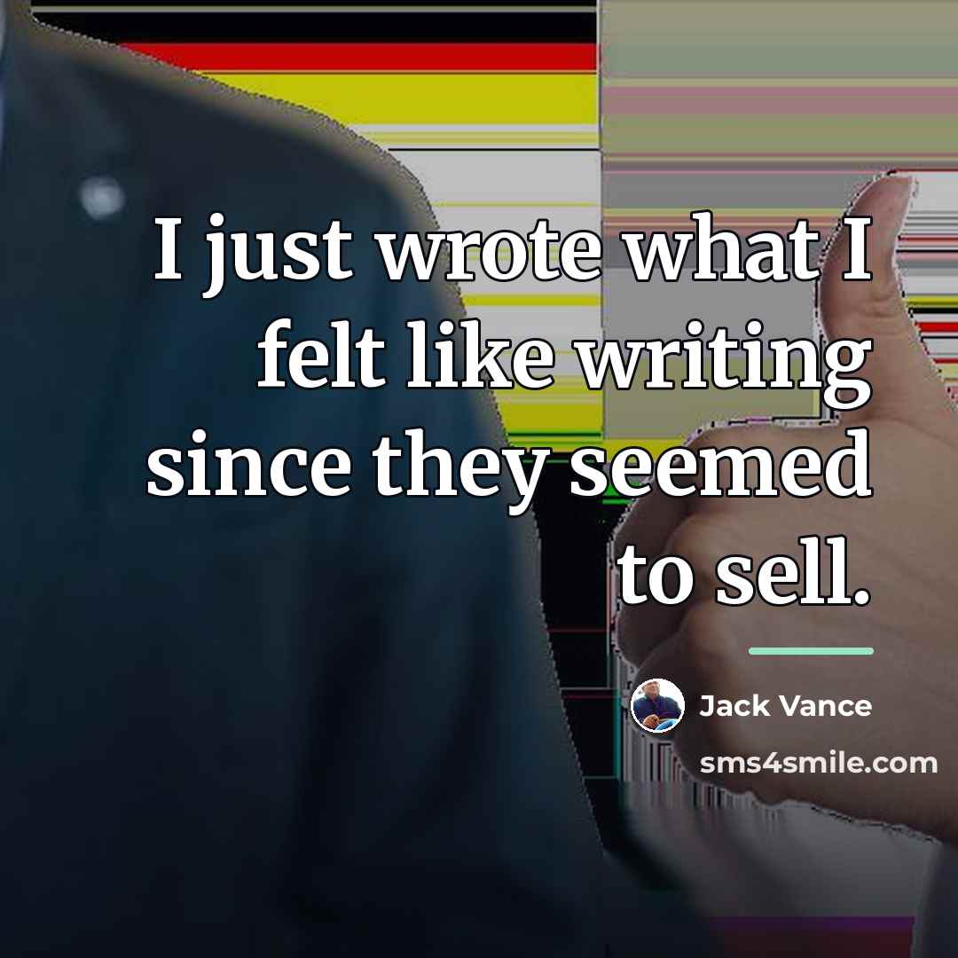 “I just wrote what I felt like writing since they…” quote by Jack Vance