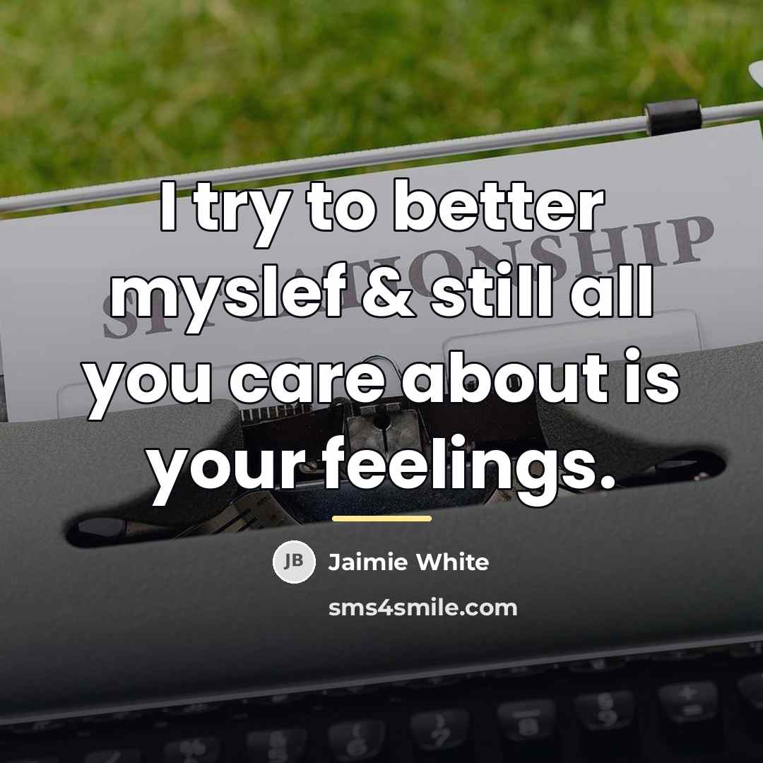 “I try to better myslef & still all you care…” quote by Jaimie White
