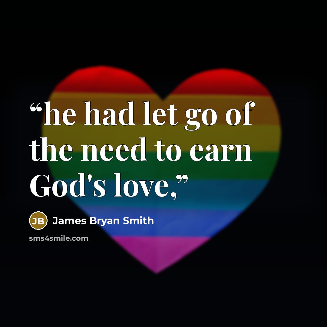 “he had let go of the need to earn God's love,” quote by James Bryan Smith