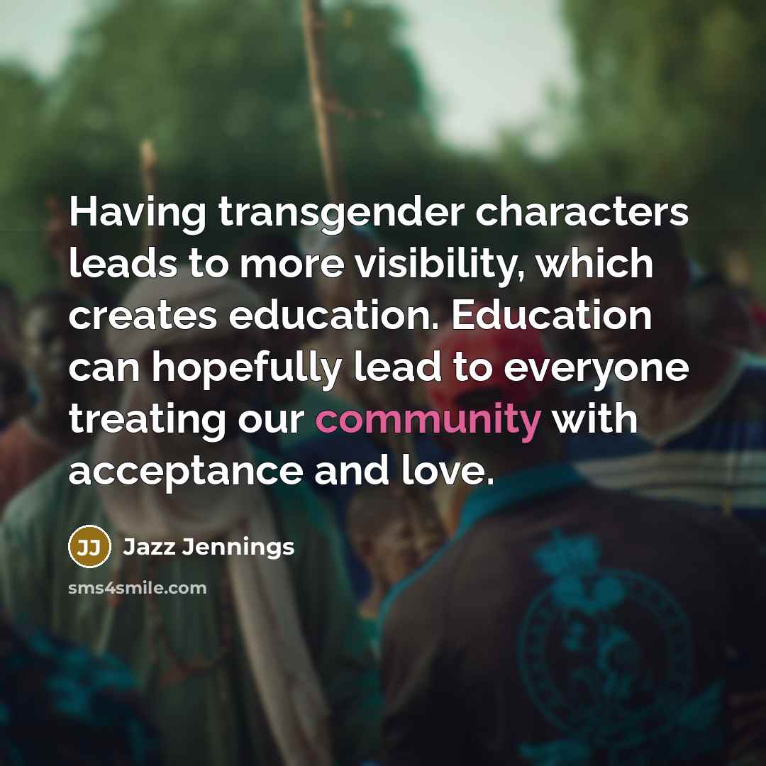 “Having transgender characters leads to more visibility, which creates education.…” quote by Jazz Jennings