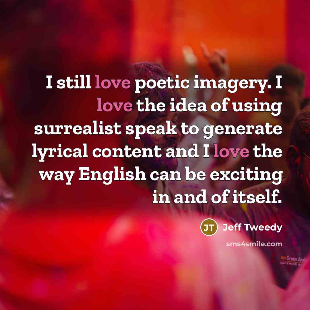“I still love poetic imagery. I love the idea of…” quote by Jeff Tweedy