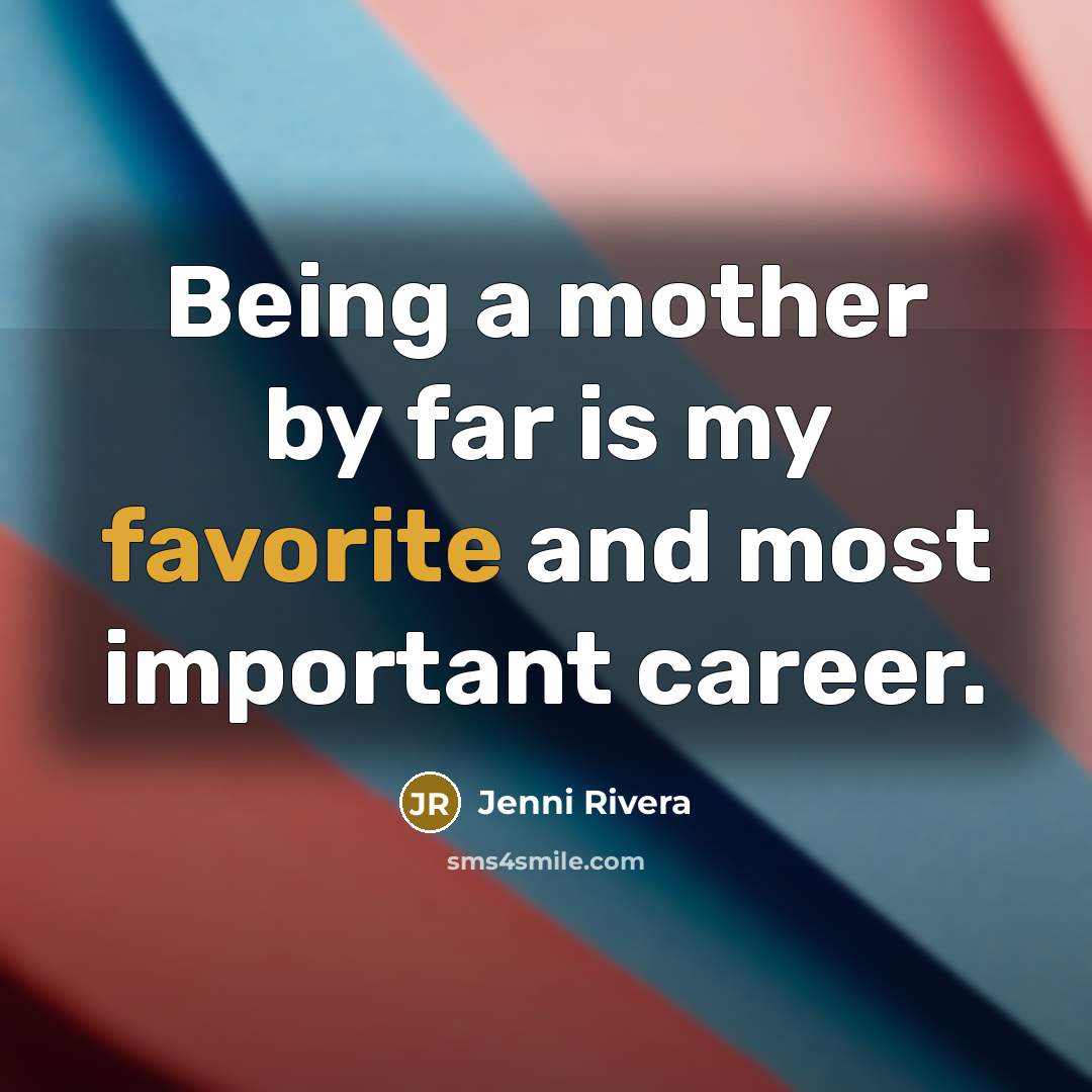 “Being a mother by far is my favorite and most…” quote by Jenni Rivera