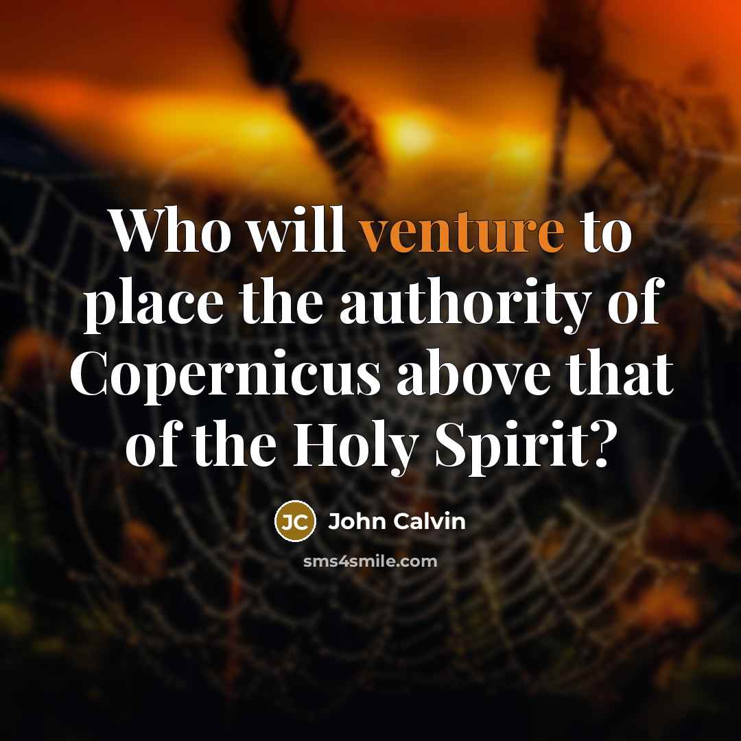 “Who will venture to place the authority of Copernicus above…” quote by John Calvin