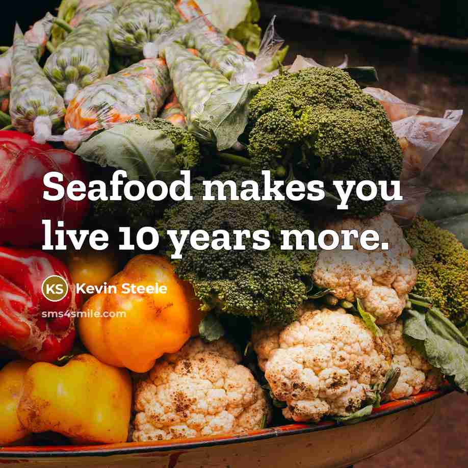 “Seafood makes you live 10 years more.” quote by Kevin Steele