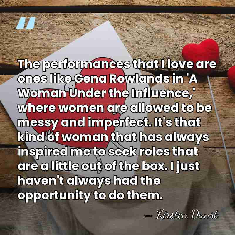 The performances that I love are ones like Gena Rowlands in 'A&hellip; - Kirsten Dunst