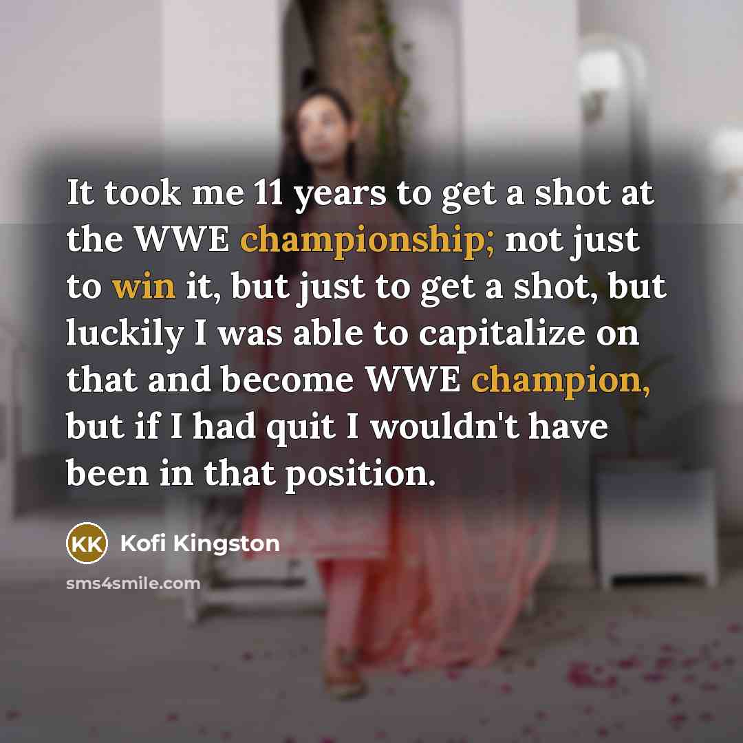 “It took me 11 years to get a shot at…” quote by Kofi Kingston