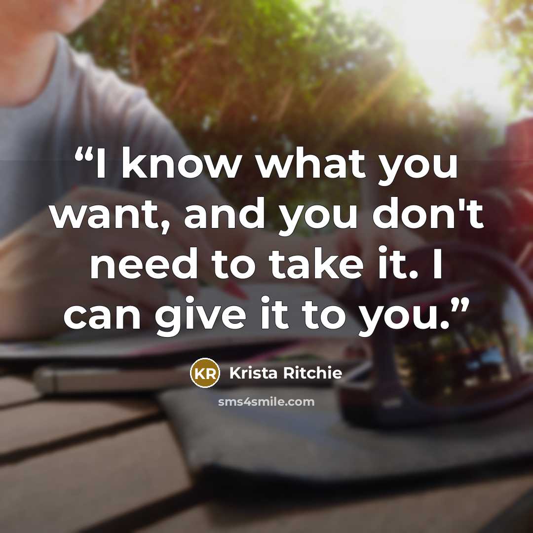 “I know what you want, and you don't need to take it. I can give it to you.” quote by Krista Ritchie