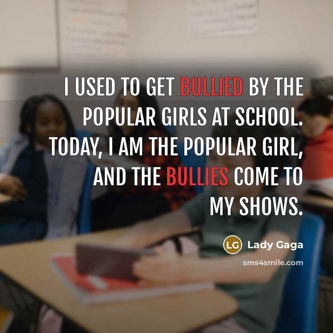 “I used to get bullied by the popular girls at…” quote by Lady Gaga