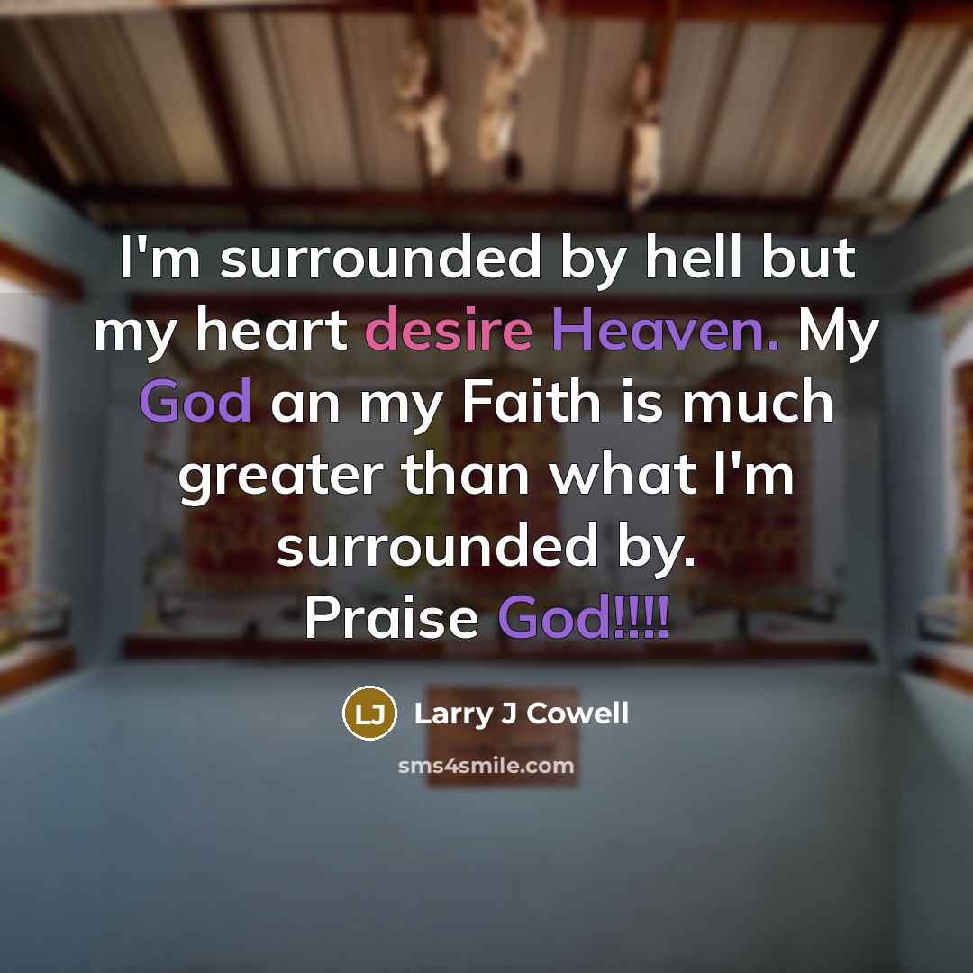 “I'm surrounded by hell but my heart desire Heaven. My…” quote by Larry J Cowell