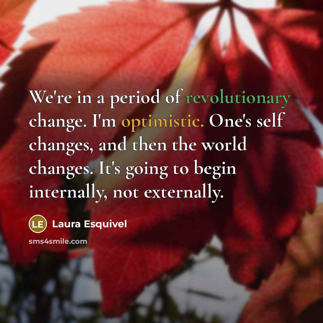 “We're in a period of revolutionary change. I'm optimistic. One's…” quote by Laura Esquivel
