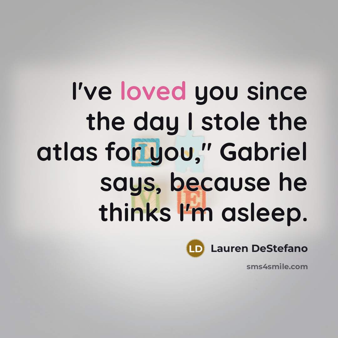 “I've loved you since the day I stole the atlas…” quote by Lauren DeStefano