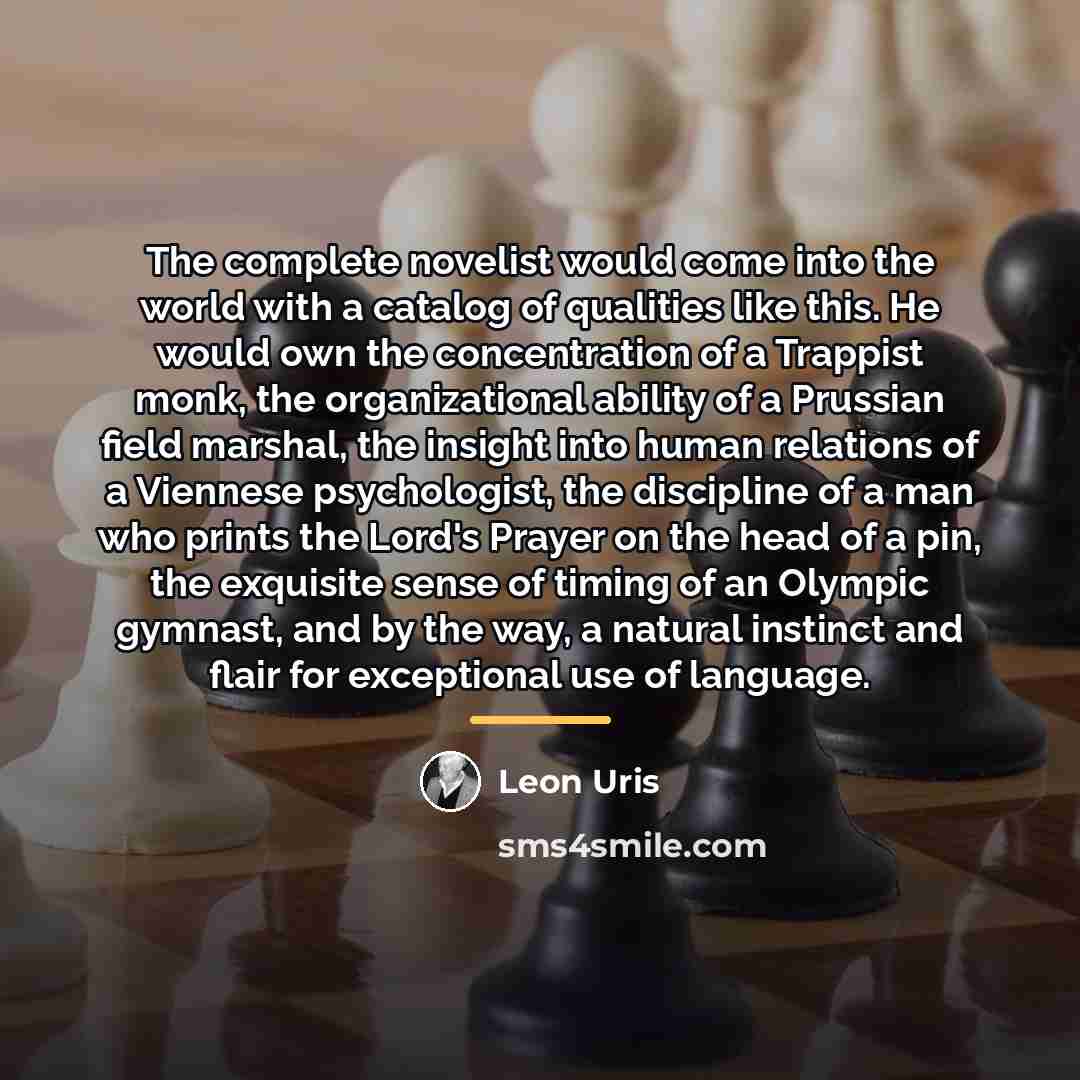 “The complete novelist would come into the world with a…” quote by Leon Uris