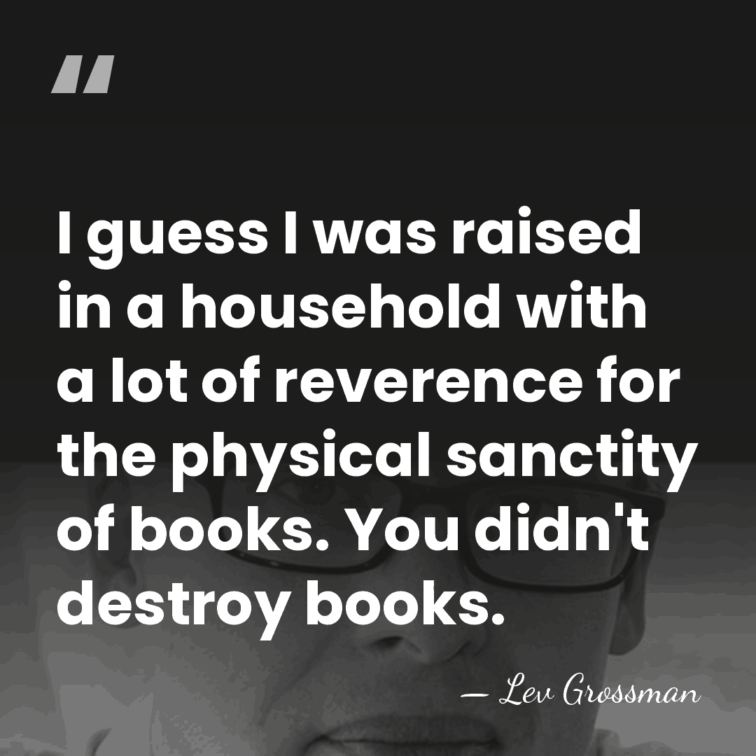 I guess I was raised in a household with a lot of&hellip; - Lev Grossman