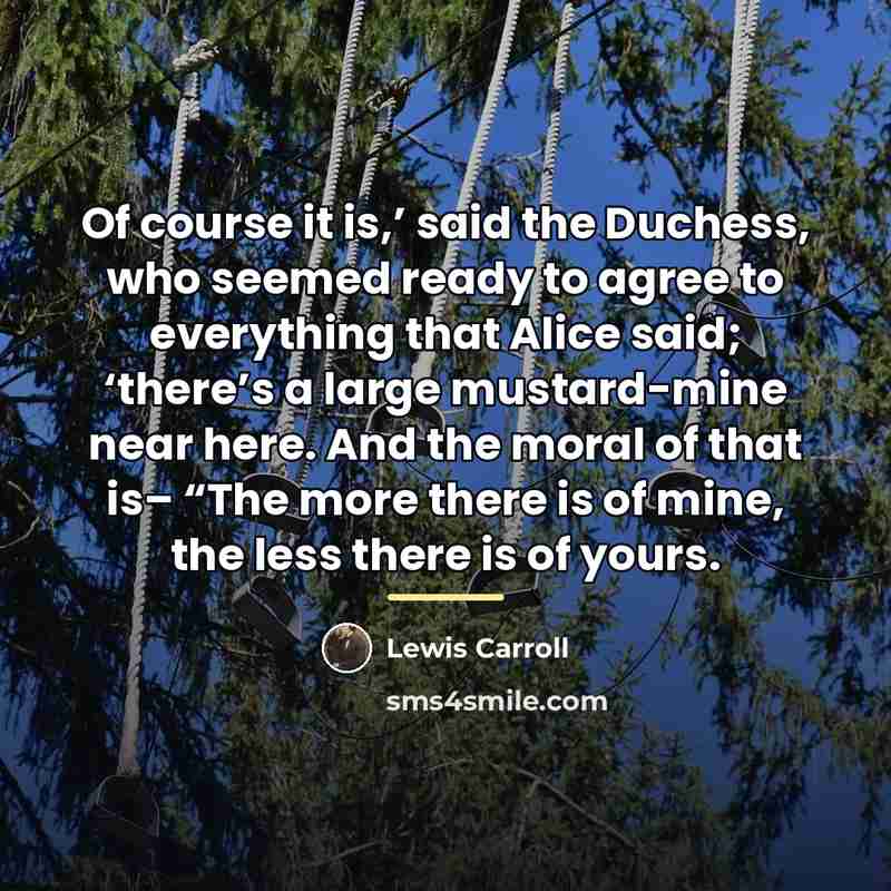 “Of course it is,’ said the Duchess, who seemed ready…” quote by Lewis Carroll