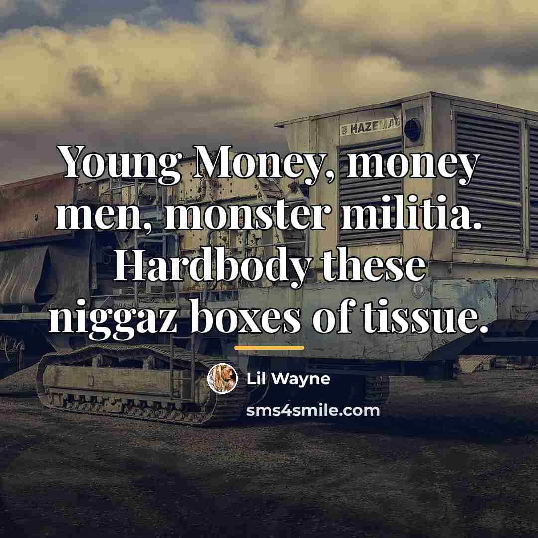 “Young Money, money men, monster militia. Hardbody these niggaz boxes…” quote by Lil Wayne