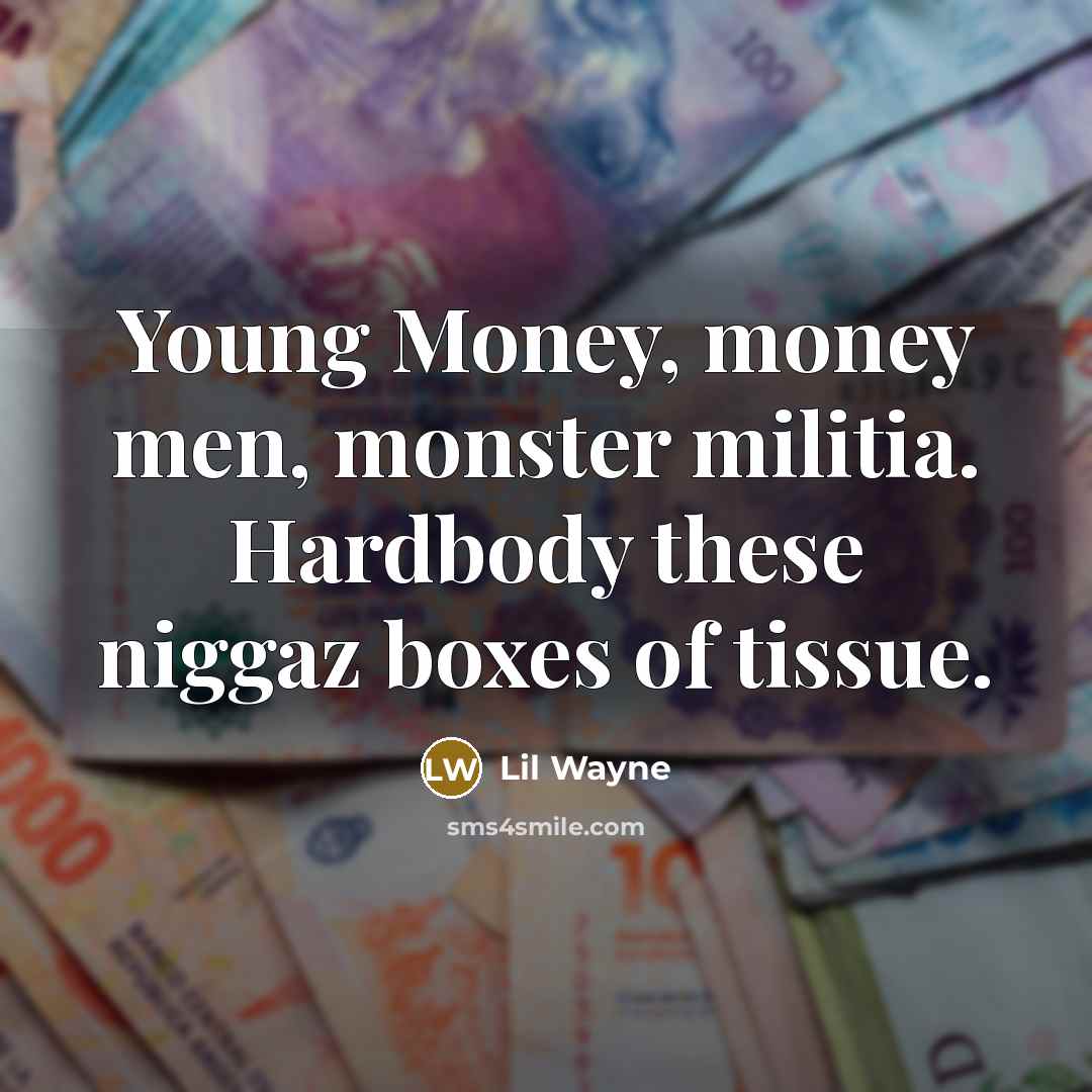 “Young Money, money men, monster militia. Hardbody these niggaz boxes of tissue.” quote by Lil Wayne
