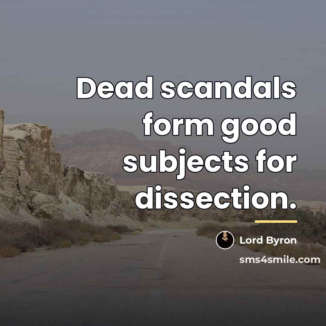 “Dead scandals form good subjects for dissection.…” quote by Lord Byron