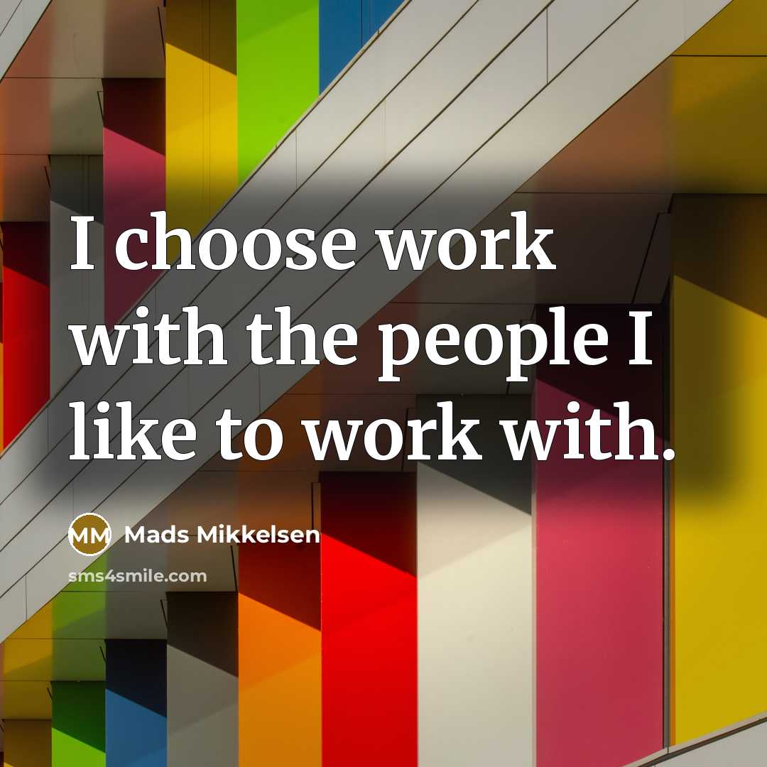 “I choose work with the people I like to work with.” quote by Mads Mikkelsen