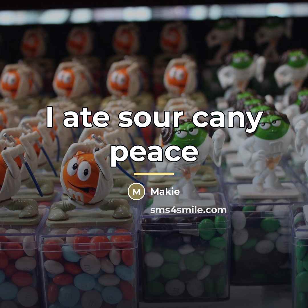 “I ate sour cany peace…” quote by Makie