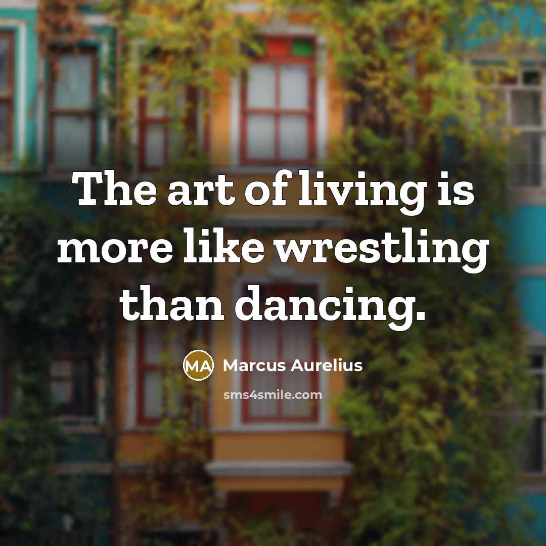 “The art of living is more like wrestling than dancing.…” quote by Marcus Aurelius