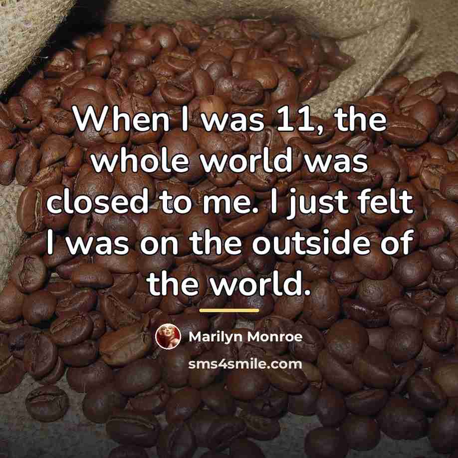 “When I was 11, the whole world was closed to…” quote by Marilyn Monroe