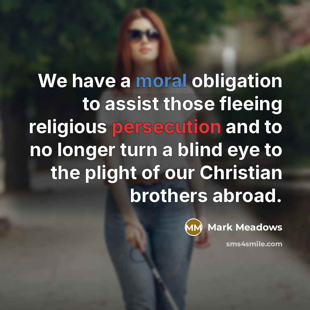 “We have a moral obligation to assist those fleeing religious…” quote by Mark Meadows