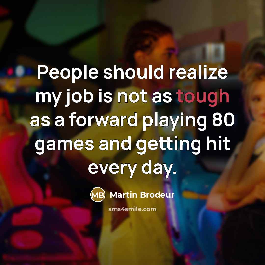 “People should realize my job is not as tough as…” quote by Martin Brodeur