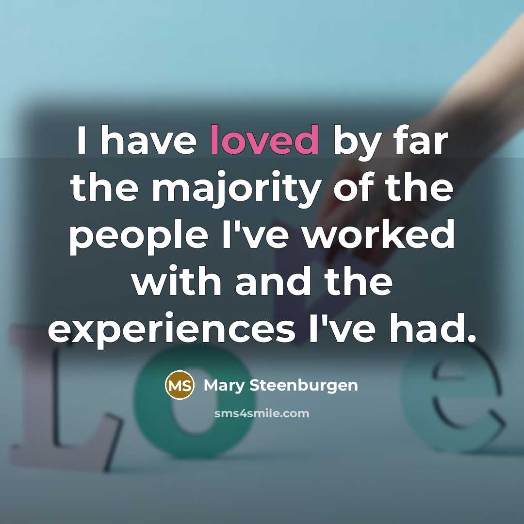 “I have loved by far the majority of the people I've worked with and the experiences I've had.” quote by Mary Steenburgen