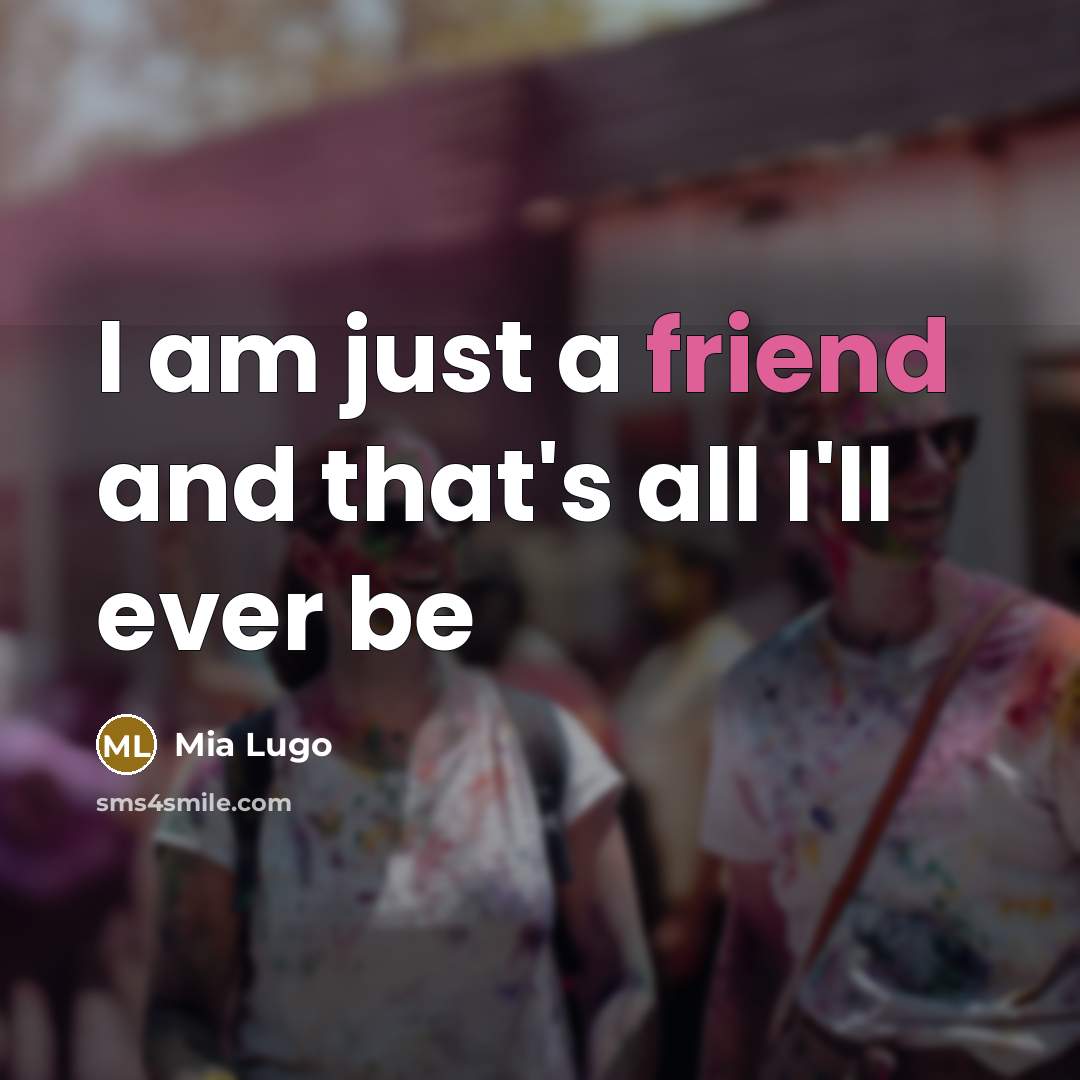 “I am just a friend and that's all I'll ever…” quote by Mia Lugo