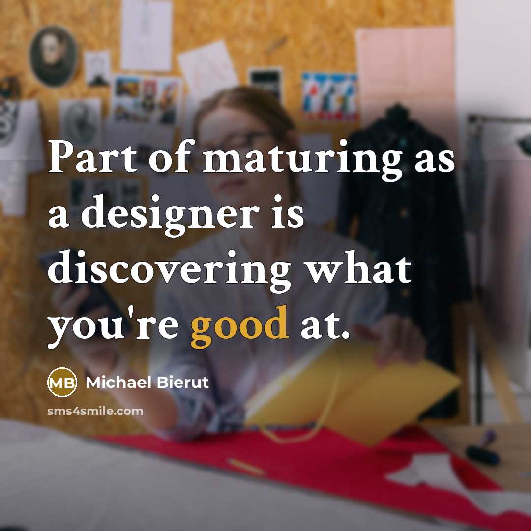 “Part of maturing as a designer is discovering what you're…” quote by Michael Bierut