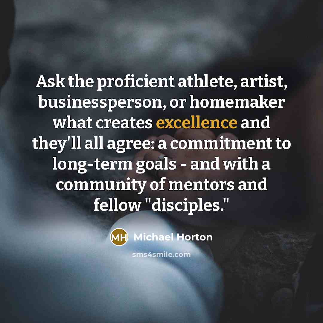 “Ask the proficient athlete, artist, businessperson, or homemaker what creates…” quote by Michael Horton