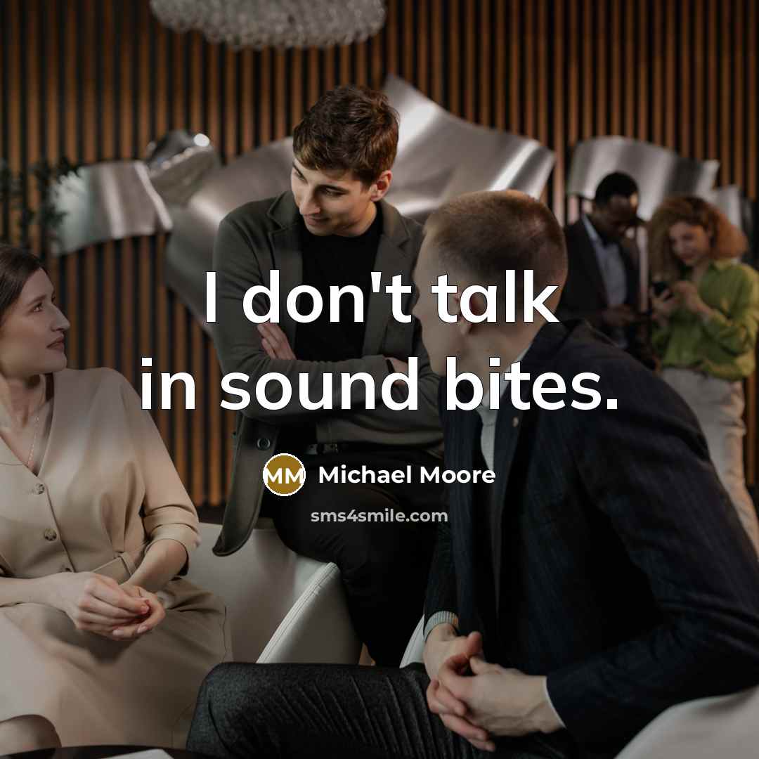 “I don't talk in sound bites.…” quote by Michael Moore