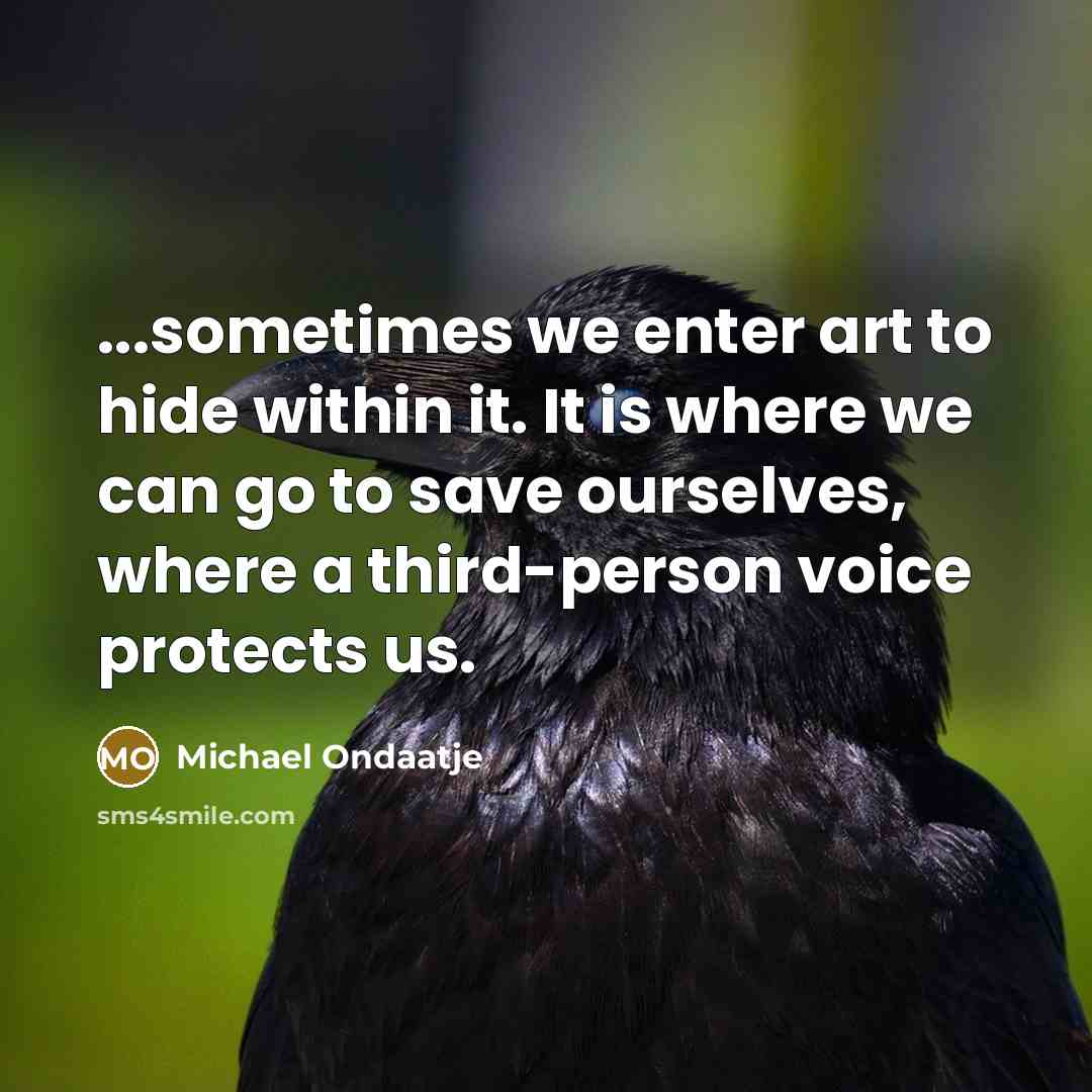 “...sometimes we enter art to hide within it. It is…” quote by Michael Ondaatje