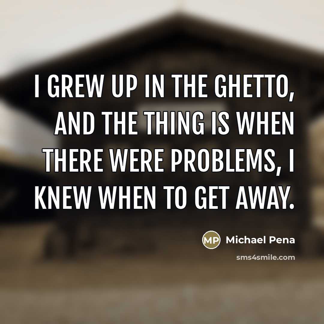 “I grew up in the ghetto, and the thing is…” quote by Michael Pena