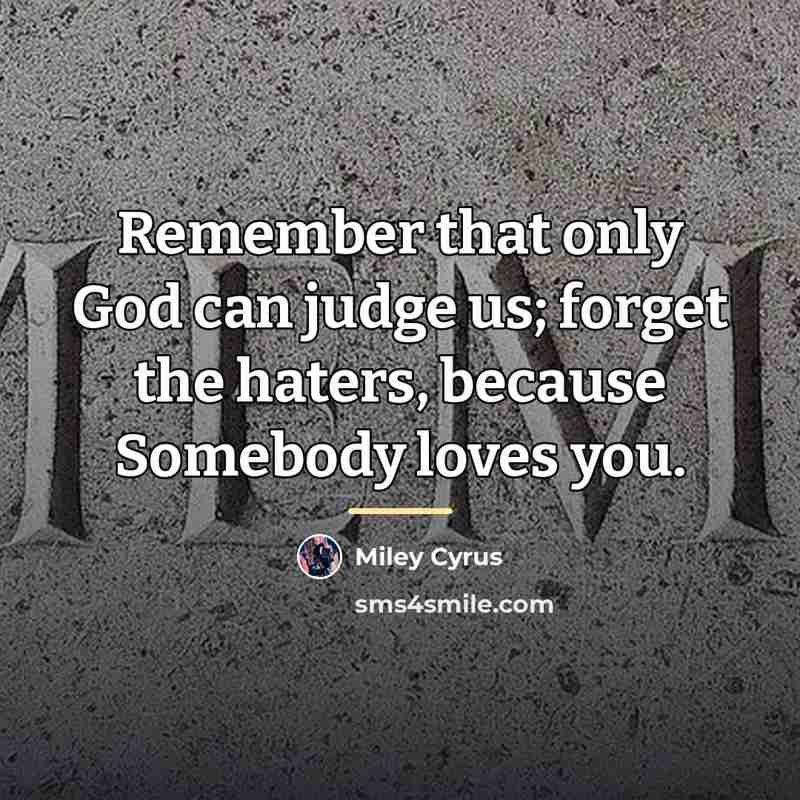 “Remember that only God can judge us; forget the haters,…” quote by Miley Cyrus