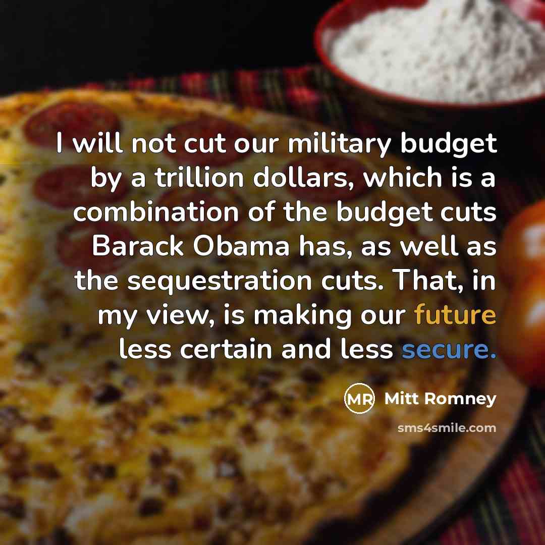 “I will not cut our military budget by a trillion…” quote by Mitt Romney